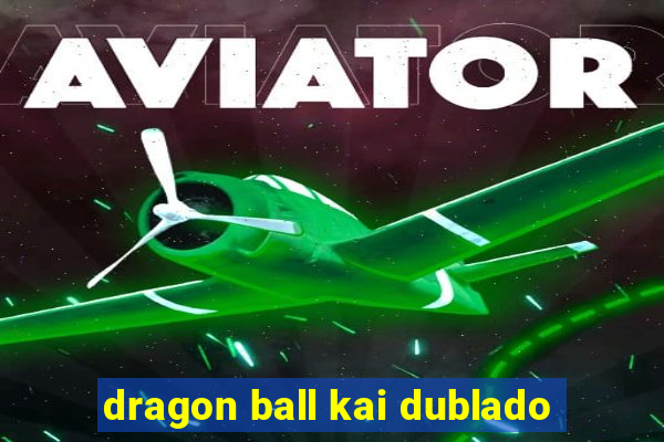 dragon ball kai dublado